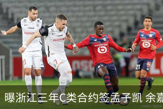 曝浙江三年C类合约签孟子凯 余嘉豪新赛季回归CBA